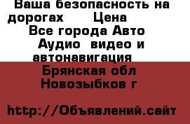 Ваша безопасность на дорогах!!! › Цена ­ 9 990 - Все города Авто » Аудио, видео и автонавигация   . Брянская обл.,Новозыбков г.